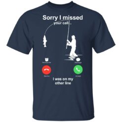 Sorry Missed Your Call On The Other Line Fishing T Shirts - TheTrendyTee