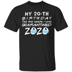 My 20th Birthday The One Where I Was Quarantined 2020 T-Shirt - TheTrendyTee
