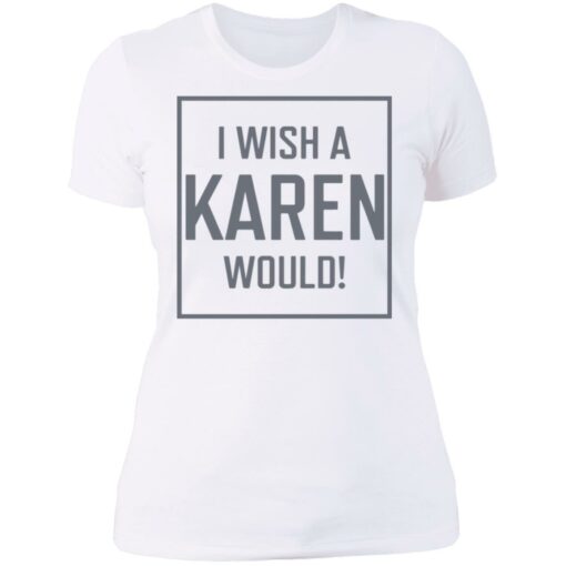I Wish A Karen Would shirt - TheTrendyTee