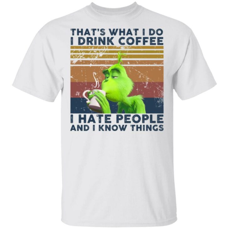 Grinch that’s what i do i drink coffee i hate people and i know things shirt - thetrendytee