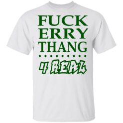 Fuck erry thang 4 real shirt - TheTrendyTee