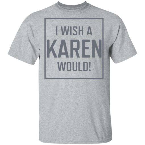 I wish a karen would shirt - thetrendytee