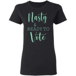 Nasty and ready to vote shirt from $19.95 - Thetrendytee.com