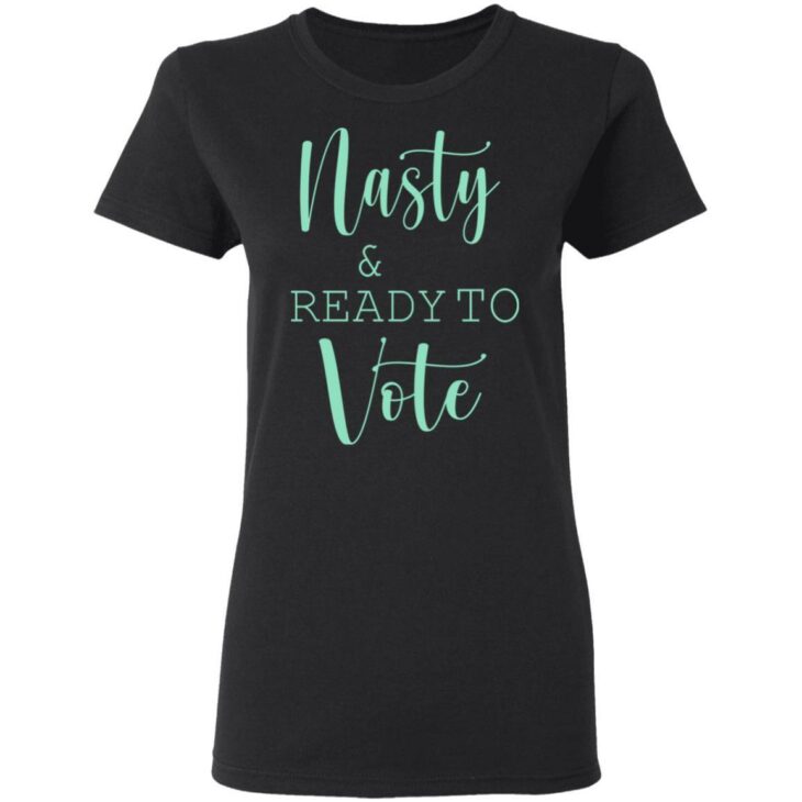 Nasty and ready to vote shirt 3