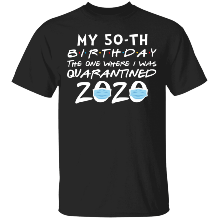 My 50th birthday the one where i was quarantined 2020 t-shirt - thetrendytee