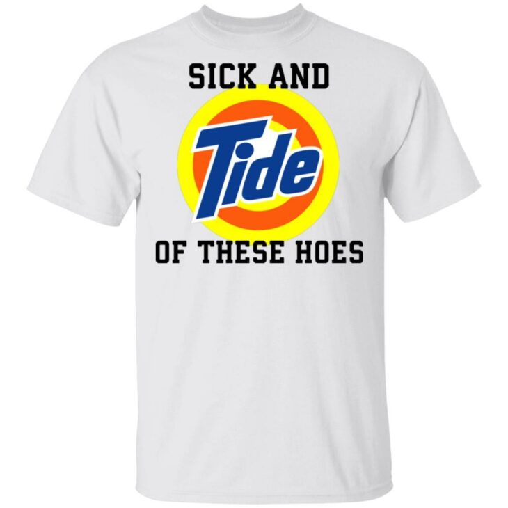 Sick and tide of these hoes white shirt - thetrendytee