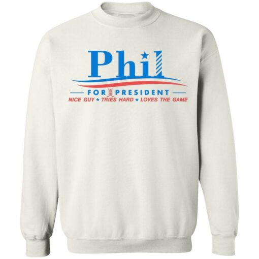 Phil for president nice guy tries hard love the game shirt - thetrendytee