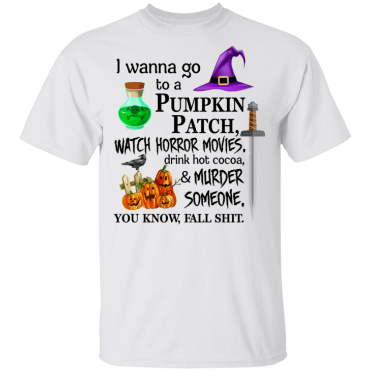 I wanna go to a pumpkin patch, watch horror movies halloween t-shirt - thetrendytee