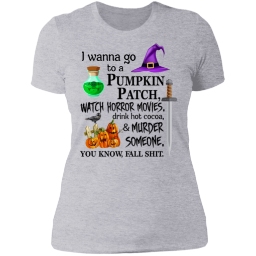 I wanna go to a pumpkin patch, watch horror movies Halloween T-shirt - TheTrendyTee