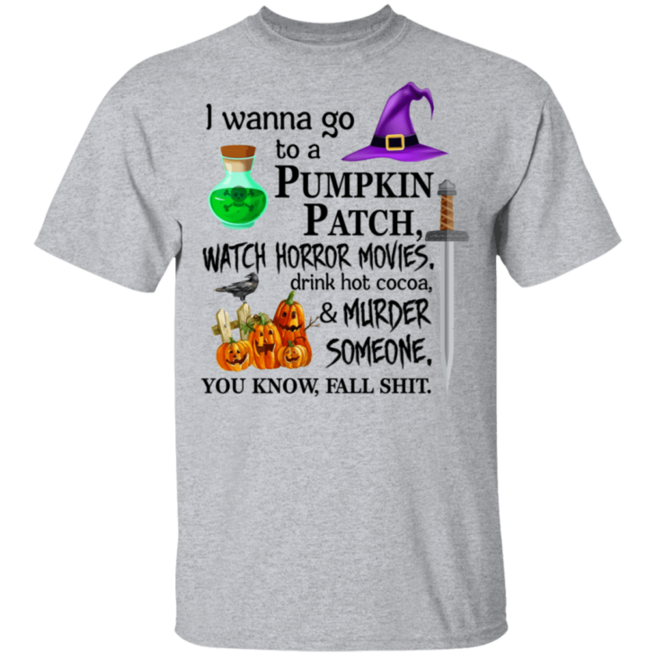 I wanna go to a pumpkin patch, watch horror movies halloween t-shirt - thetrendytee