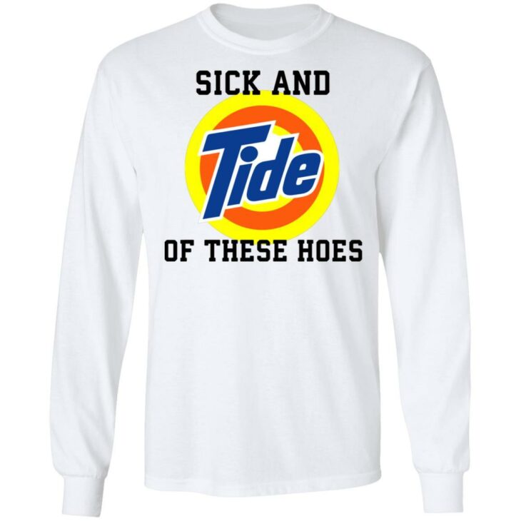 Sick and tide of these hoes white shirt - thetrendytee