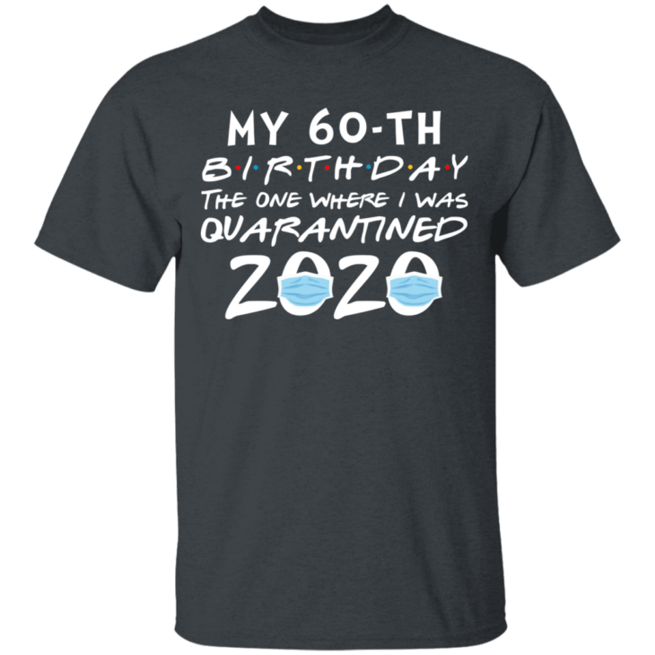 My 60th birthday the one where i was quarantined 2020 t-shirt - thetrendytee