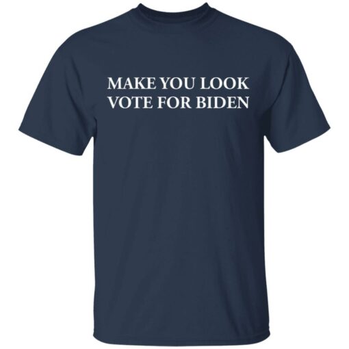 Make You Look Vote For Biden Shirt - TheTrendyTee