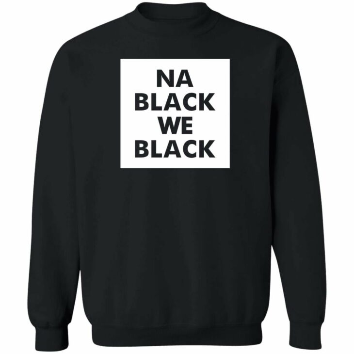 Na black we black shirt - thetrendytee