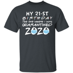 My 21st Birthday The One Where I Was Quarantined 2020 T-Shirt - TheTrendyTee