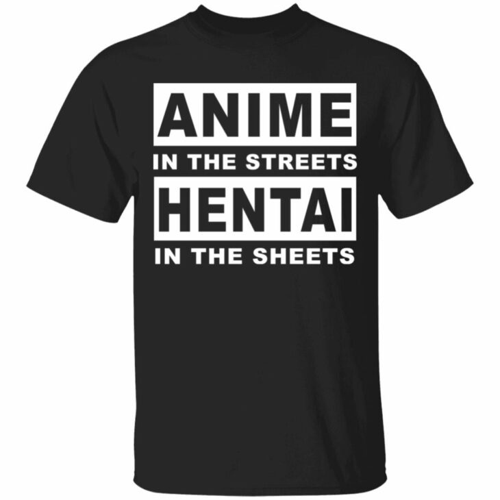 Anime in the streets hentai in the sheets shirt