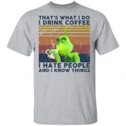 Grinch That’s what I do I drink coffee I hate people and I know things shirt - TheTrendyTee