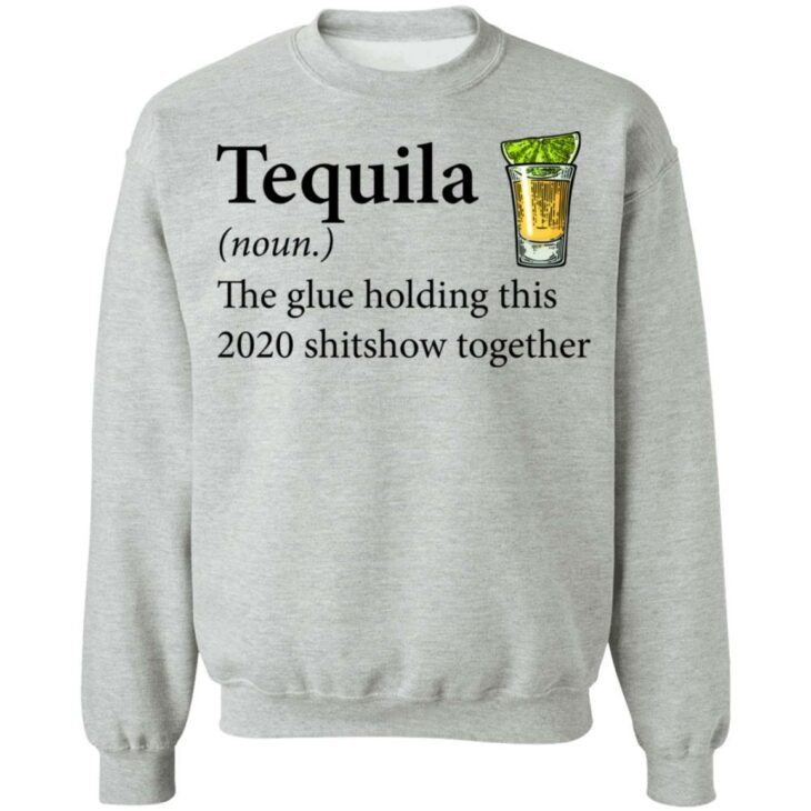 Tequila the glue holding this 2020 shitshow together shirt 6