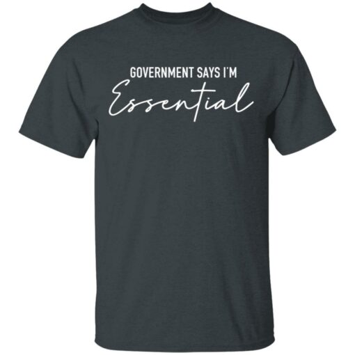 Government Says I'm Essential shirt - TheTrendyTee
