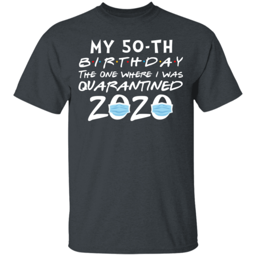 My 50th Birthday The One Where I Was Quarantined 2020 T-Shirt - TheTrendyTee