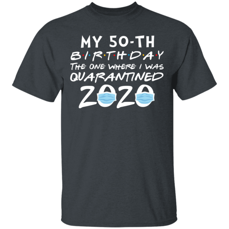 My 50th birthday the one where i was quarantined 2020 t-shirt - thetrendytee