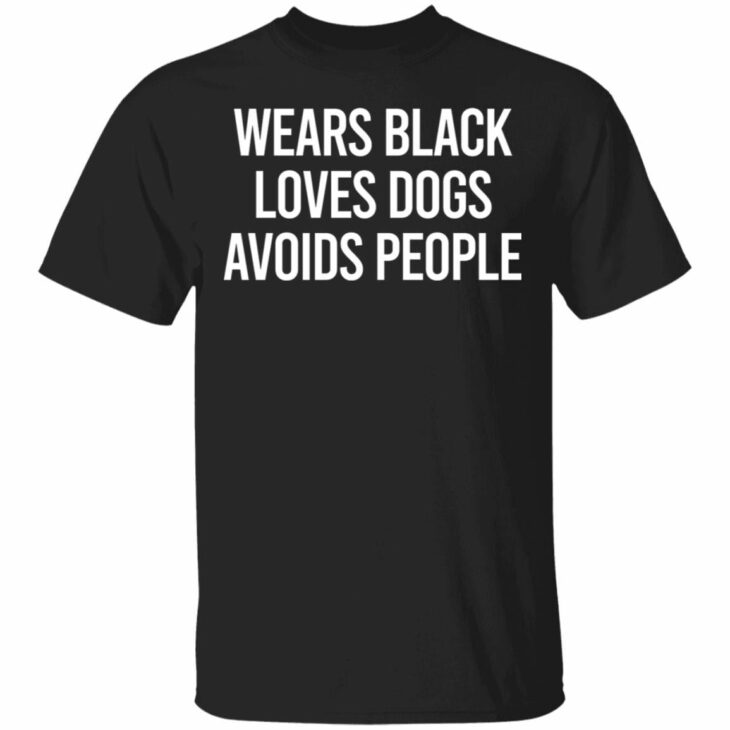 Wears black loves dogs avoids people shirt - thetrendytee