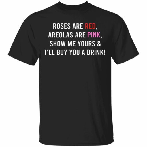 Roses are red areolas are pink show me yours funny drink t-shirt from $19. 95 - thetrendytee