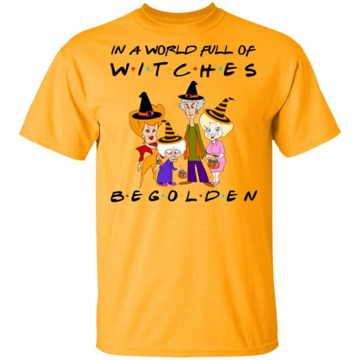 Halloween in a world full of witches be golden shirt