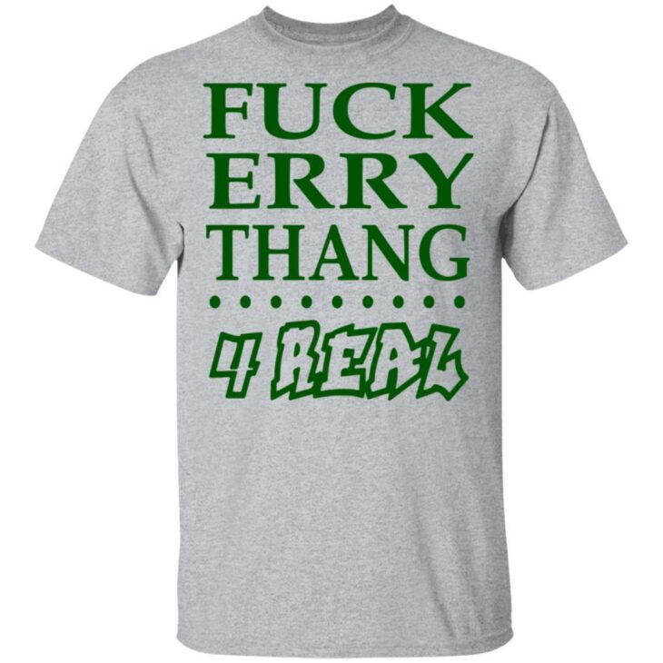 Fuck erry thang 4 real shirt - thetrendytee