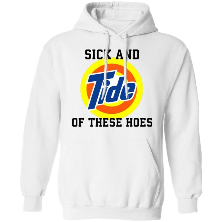 Sick and tide of these hoes white shirt - thetrendytee