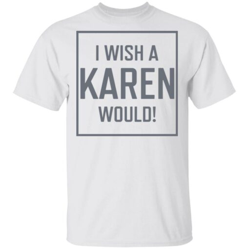 I wish a karen would shirt - thetrendytee
