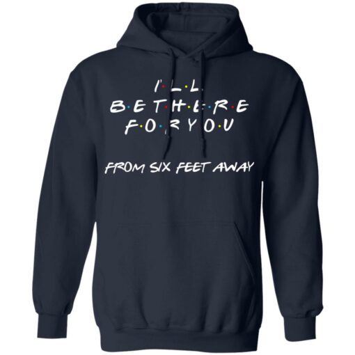 Friends I will be there for you from six feet away shirt - TheTrendyTee