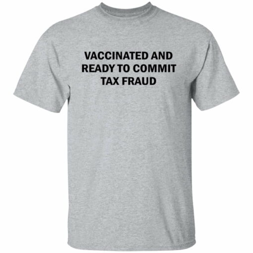 Vaccinated and ready to commit tax fraud shirt from $19.95 - Thetrendytee.com