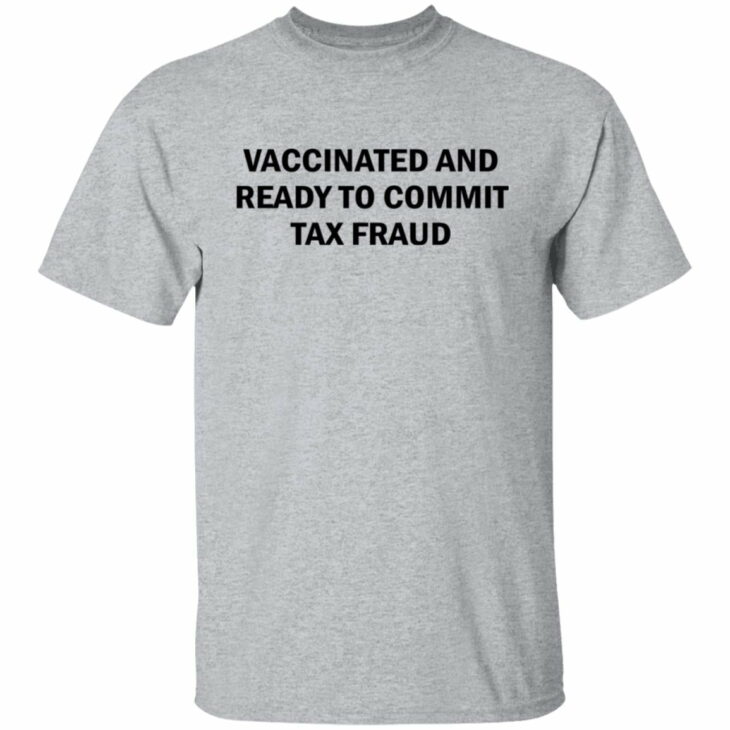 Vaccinated and ready to commit tax fraud shirt 2