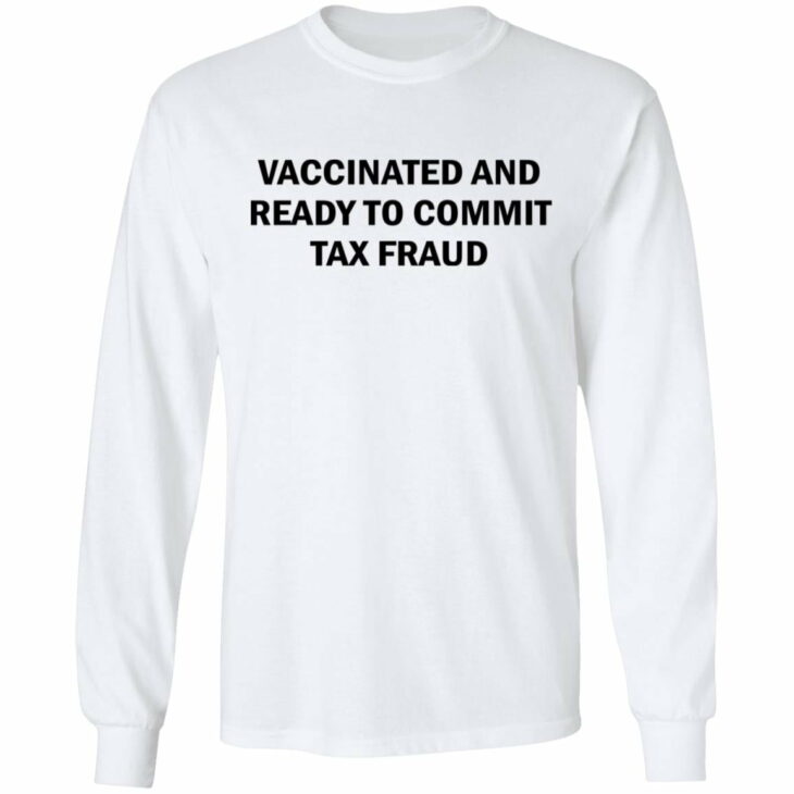 Vaccinated and ready to commit tax fraud shirt 4