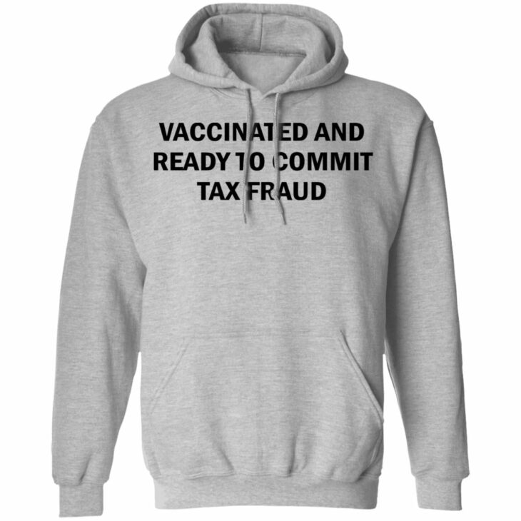 Vaccinated and ready to commit tax fraud shirt 5