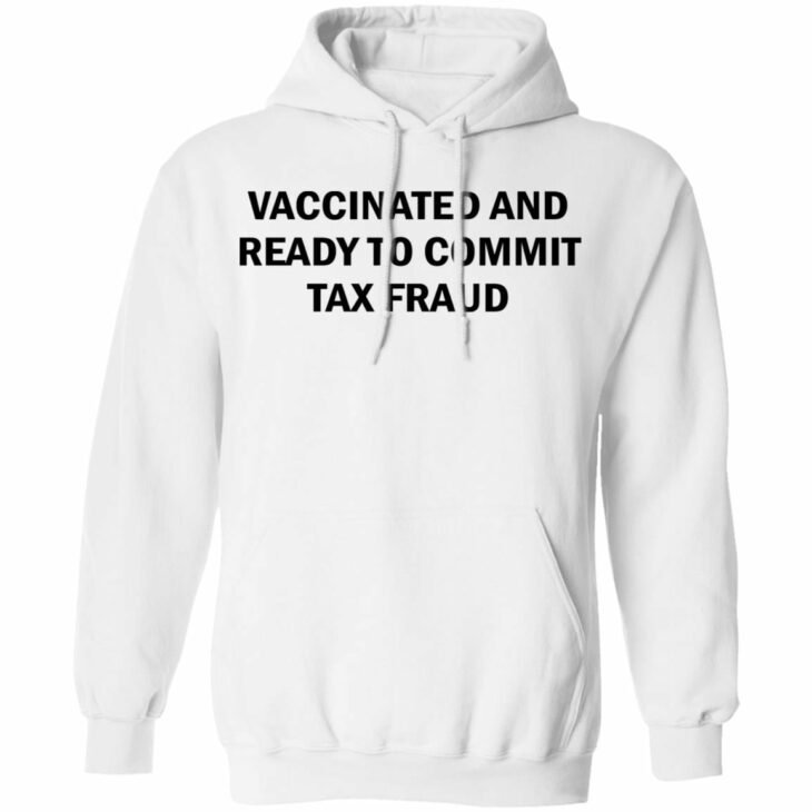 Vaccinated and ready to commit tax fraud shirt 6