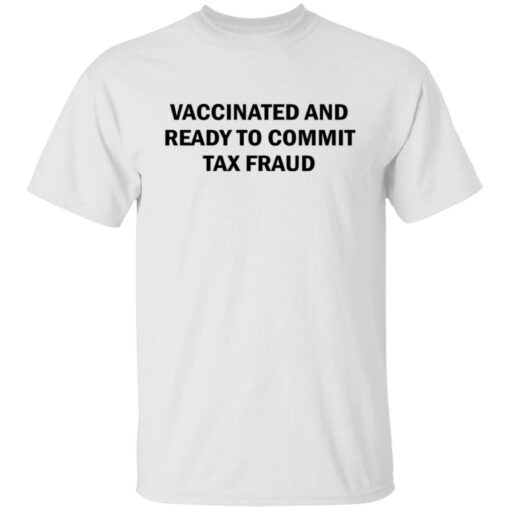 Vaccinated and ready to commit tax fraud shirt from $19.95 - Thetrendytee.com