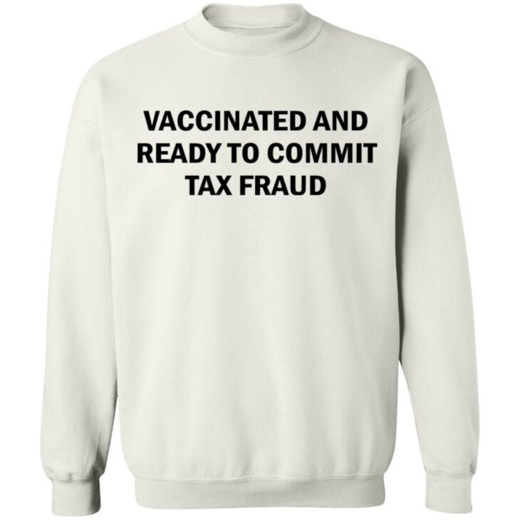 Vaccinated and ready to commit tax fraud shirt 8