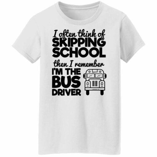 I often think of skipping school then i remember i'm the bus driver shirt from $19.95 - Thetrendytee.com