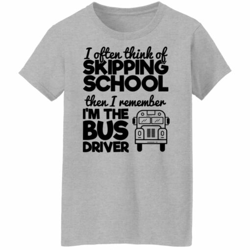 I often think of skipping school then i remember i'm the bus driver shirt from $19.95 - Thetrendytee.com