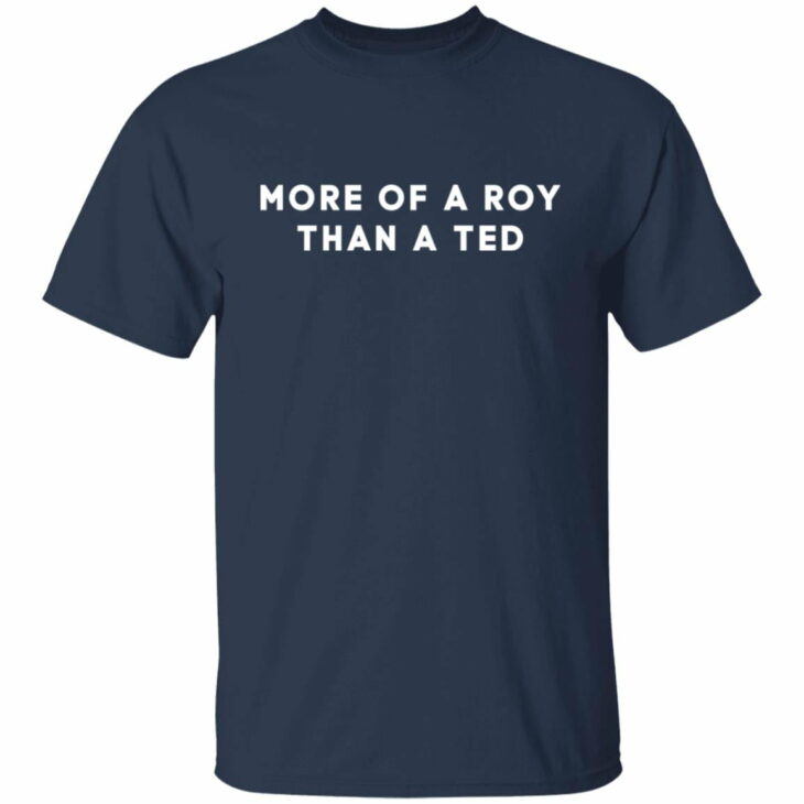 More of a roy than a ted shirt 2