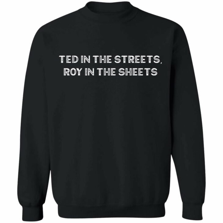 Ted in the streets roy in the sheets shirt 9