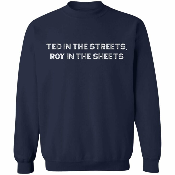 Ted in the streets roy in the sheets shirt 10