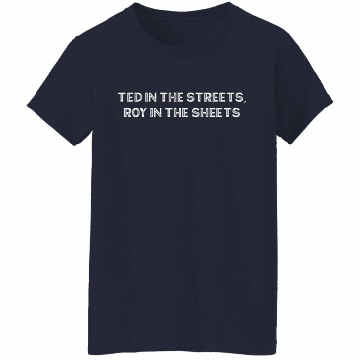 Ted in the streets roy in the sheets shirt 4