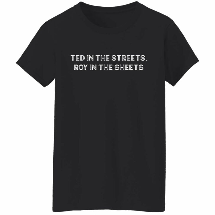 Ted in the streets roy in the sheets shirt 3