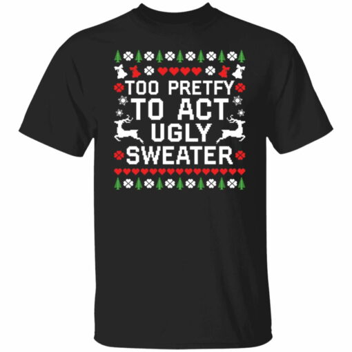 Too pretty to act ugly sweater Christmas sweater from $19.95 - Thetrendytee.com