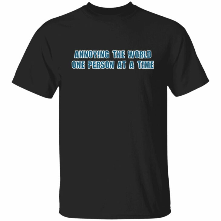 Annoying the world one person at a time shirt