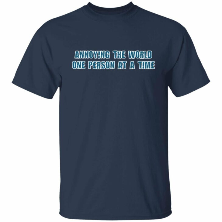 Annoying the world one person at a time shirt 2