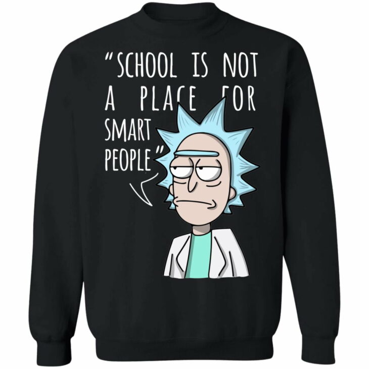 Rick school is not a place for smart people shirt 4